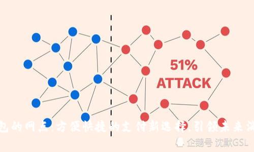 数字钱包的网点：方便快捷的支付新选择，引领未来消费潮流