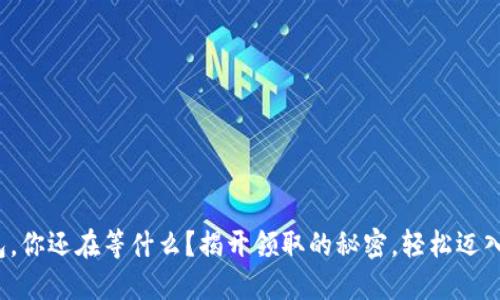 : 数字货币钱包，你还在等什么？揭开领取的秘密，轻松迈入数字资产时代！