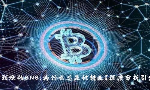 “TP钱包瞬间到账的BNB,为什么总是被转走?深度分析引发你的疑问!”