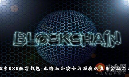 探索EXE数字钱包：无缝融合安全与便捷的未来金融工具