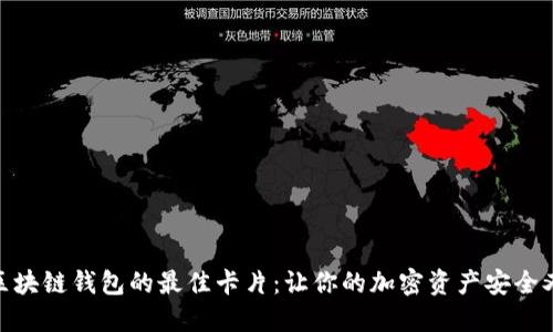 选择区块链钱包的最佳卡片：让你的加密资产安全又便捷