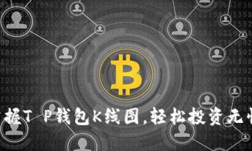 掌握T P钱包K线图,轻松投资无忧!