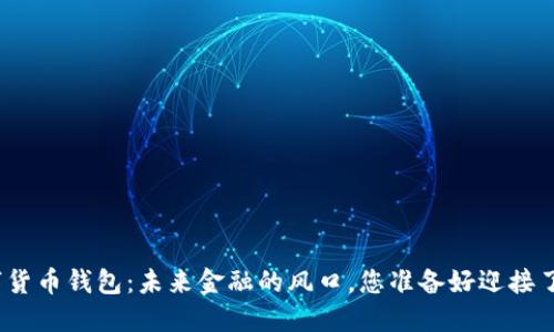数字货币钱包：未来金融的风口，您准备好迎接了吗？