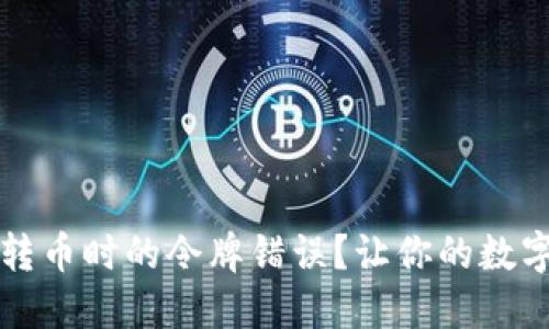 如何解决TP钱包转币时的令牌错误？让你的数字资产交易更顺畅