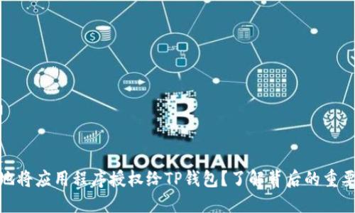 如何安全地将应用程序授权给TP钱包?了解背后的重要性与步骤