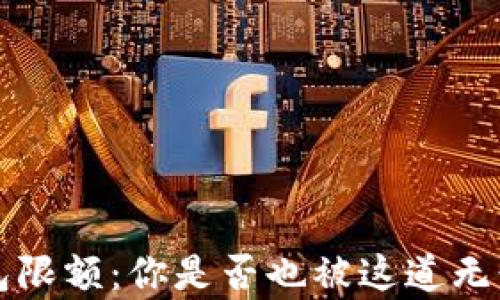 
befuoqi数字钱包限额：你是否也被这道无形的屏障所困扰？