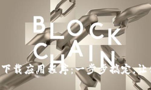 如何轻松在TP钱包中下载应用程序：一步步搞定，让你的加密之旅更顺畅！