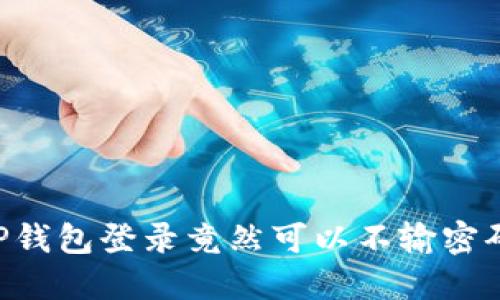 你知道吗?TP钱包登录竟然可以不输密码,这么操作!