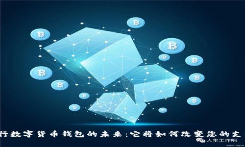 探索央行数字货币钱包的未来：它将如何改变您的支付体验？