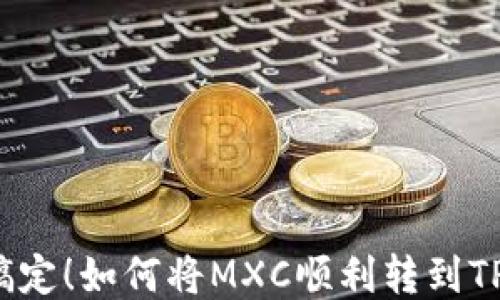 轻松搞定!如何将MXC顺利转到TP钱包?