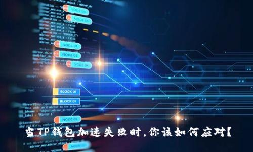 当TP钱包加速失败时,你该如何应对?