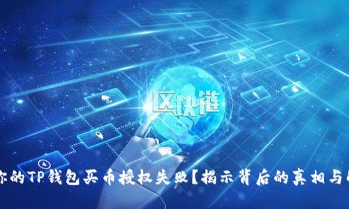 为什么你的TP钱包买币授权失败?揭示背后的真相与解决方案