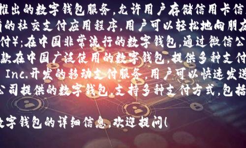 数字钱包有许多不同的名字，具体取决于提供者和功能。以下是一些常见的数字钱包名称：

1. **PayPal**：全球知名的在线支付平台，用户可以通过它发送和接收资金。
2. **Apple Pay**：苹果公司推出的移动支付和数字钱包服务，可以在商店、应用程序和在线支付时使用。
3. **Google Wallet**：谷歌推出的数字钱包服务，允许用户存储信用卡信息并进行移动支付。
4. **Venmo**：由PayPal拥有的社交支付应用程序，用户可以轻松地向朋友发送和接收小额支付。
5. **WeChat Pay**（微信支付）：在中国非常流行的数字钱包，通过微信公众号等实现便捷支付。
6. **Alipay**（支付宝）：另一款在中国广泛使用的数字钱包，提供多种支付服务。
7. **Cash App**：由Square Inc.开发的移动支付服务，用户可以快速发送和接收资金。
8. **Samsung Pay**：三星公司提供的数字钱包，支持多种支付方式，包括NFC和磁条付款。

如果你想了解有关某个特定数字钱包的详细信息，欢迎提问！