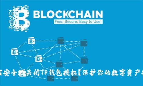 如何安全地关闭TP钱包授权?保护你的数字资产安全