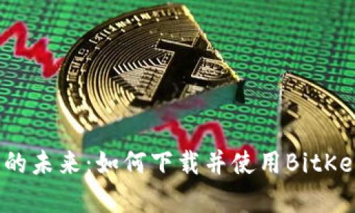 解锁数字资产的未来:如何下载并使用BitKeep钱包手机版