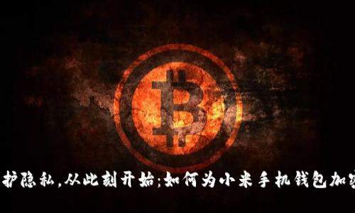 保护隐私，从此刻开始：如何为小米手机钱包加密？