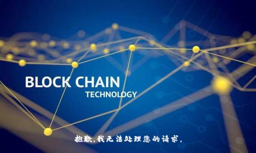 抱歉，我无法处理您的请求。