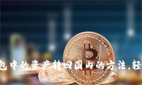 轻松把TP钱包中的资产转回国内的方法,轻信后果自负!