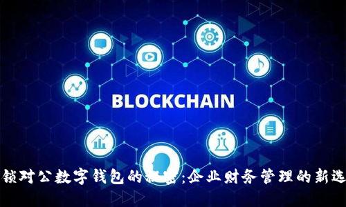 解锁对公数字钱包的秘密：企业财务管理的新选择