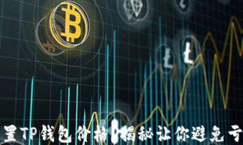 如何合理设置TP钱包价格?揭秘让你避免亏损的小技巧