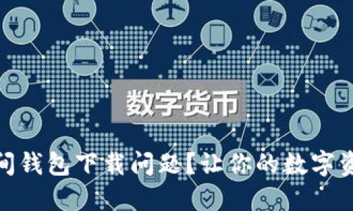 如何解决加密空间钱包下载问题？让你的数字资产稳步保驾护航