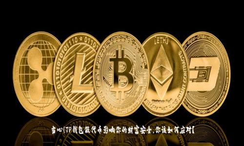 当心!TP钱包假代币影响你的财富安全,你该如何应对?