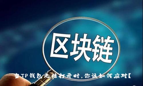 当TP钱包无法打开时,你该如何应对?