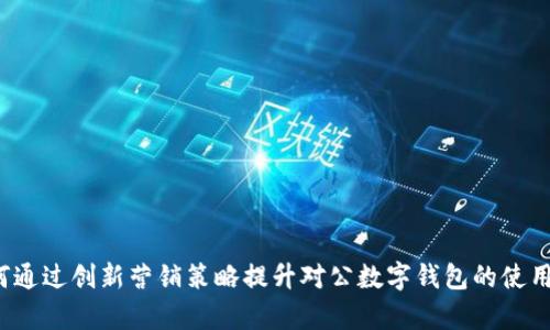 如何通过创新营销策略提升对公数字钱包的使用率？