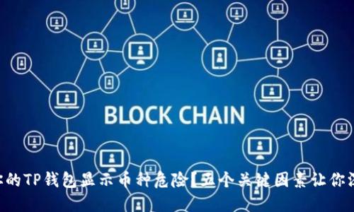为什么你的TP钱包显示币种危险?五个关键因素让你深感不安!