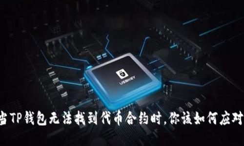 当TP钱包无法找到代币合约时,你该如何应对?