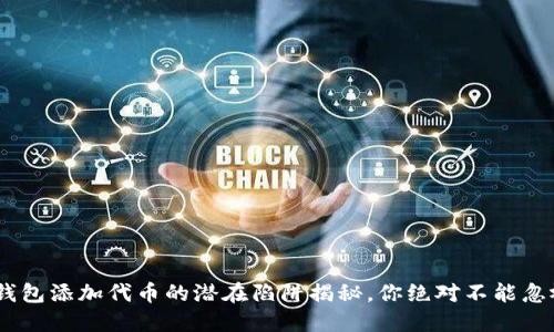 小心!TP钱包添加代币的潜在陷阱揭秘,你绝对不能忽视的风险