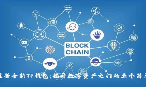 轻松注册全新TP钱包:揭开数字资产之门的五个简单步骤