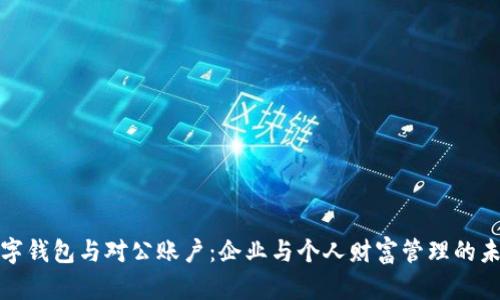 数字钱包与对公账户：企业与个人财富管理的未来