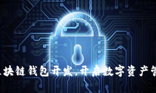 轻松掌握区块链钱包开发，开启数字资产管理新篇章！