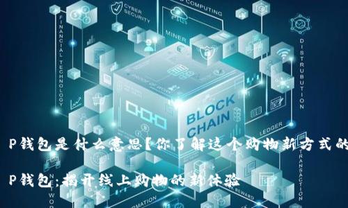 亚马逊T P钱包是什么意思?你了解这个购物新方式的秘密吗?
亚马逊T P钱包:揭开线上购物的新体验
