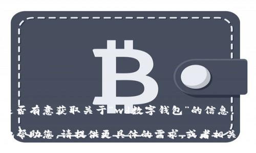 请您确认是否有意获取关于“wd数字钱包”的信息。 

为了更好地帮助您，请提供更具体的需求，或者相关问题的信息。