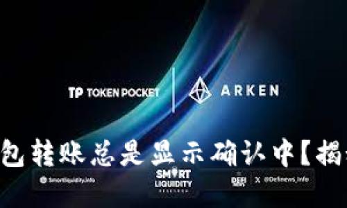 为何区块链钱包转账总是显示确认中？揭秘背后的秘密!