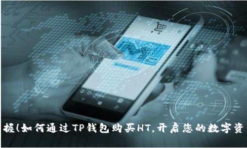 轻松掌握!如何通过TP钱包购买HT,开启您的数字资产之旅
