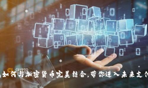 数字钱包如何与加密货币完美结合，带你进入未来支付新纪元！