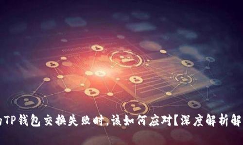 当你的TP钱包交换失败时,该如何应对?深度解析解决方案