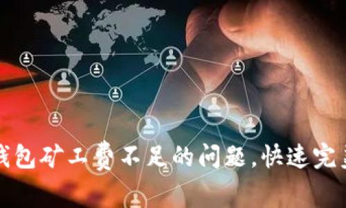 如何解决TP钱包矿工费不足的问题,快速完美转账的秘诀