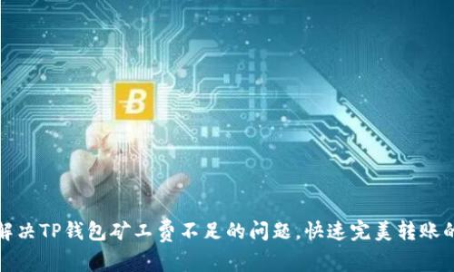 如何解决TP钱包矿工费不足的问题,快速完美转账的秘诀