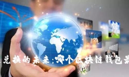 探索跨链兑换的未来：哪个区块链钱包最适合你？