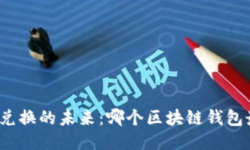 探索跨链兑换的未来：哪个区块链钱包最适合你？