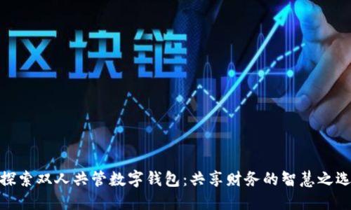 探索双人共管数字钱包：共享财务的智慧之选