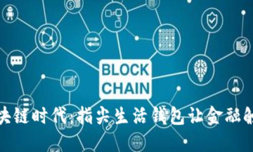 探索区块链时代：指尖生活钱包让金融触手可及