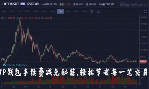 掌握TP钱包手续费减免秘籍,轻松节省每一笔交易成本!