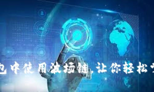 如何在TP钱包中使用波场链,让你轻松掌握数字资产