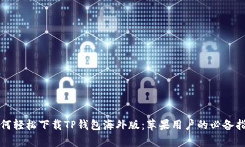 如何轻松下载TP钱包海外版:苹果用户的必备指南