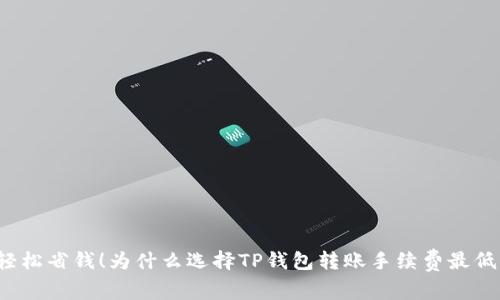 轻松省钱!为什么选择TP钱包转账手续费最低?